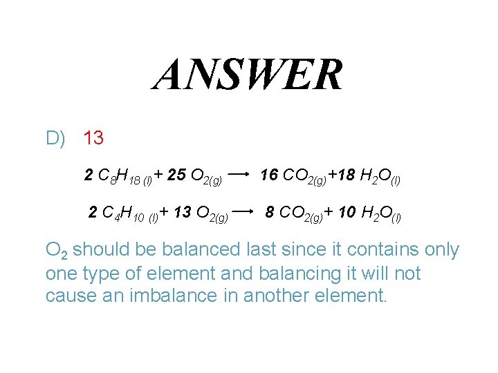 ANSWER D) 13 2 C 8 H 18 (l)+ 25 O 2(g) 16 CO