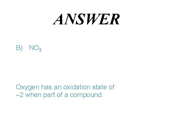 ANSWER B) NO 2 Oxygen has an oxidation state of – 2 when part