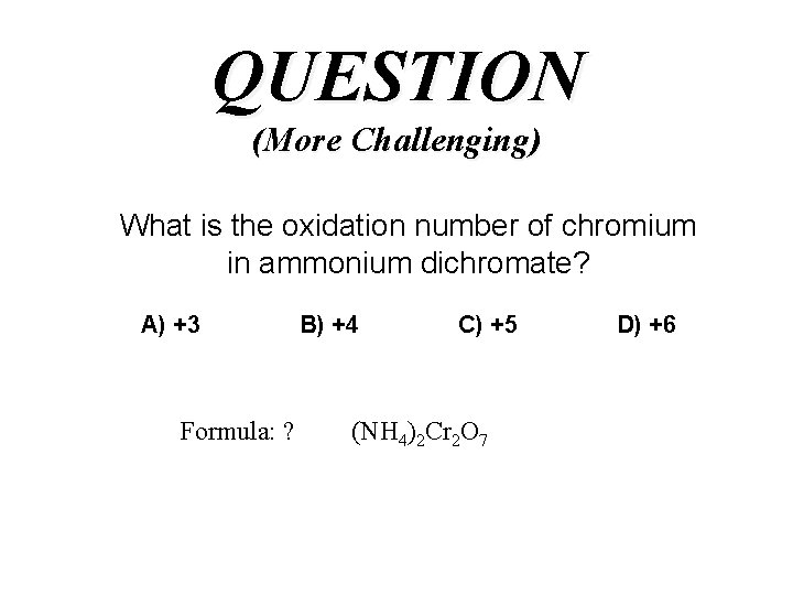 QUESTION (More Challenging) What is the oxidation number of chromium in ammonium dichromate? A)