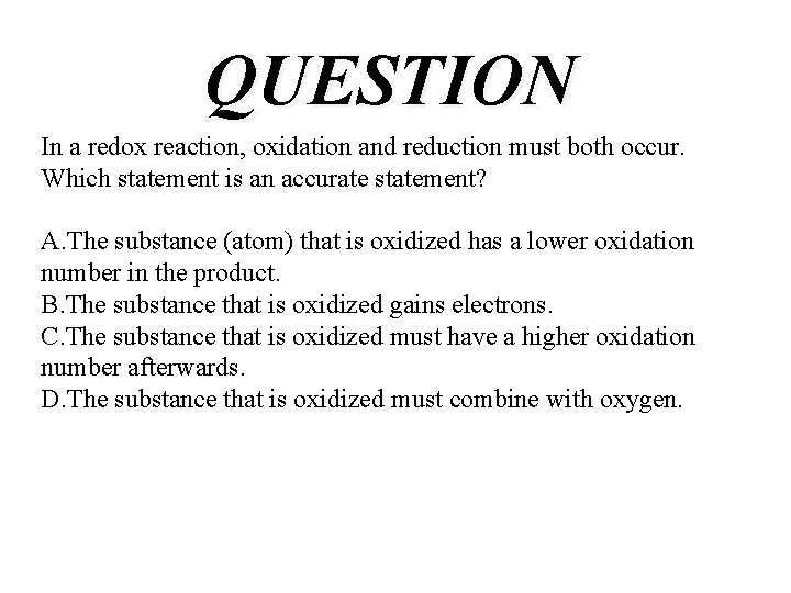 QUESTION In a redox reaction, oxidation and reduction must both occur. Which statement is