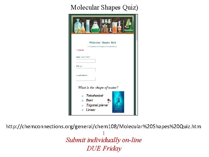 Molecular Shapes Quiz) http: //chemconnections. org/general/chem 108/Molecular%20 Shapes%20 Quiz. htm l Submit individually on-line