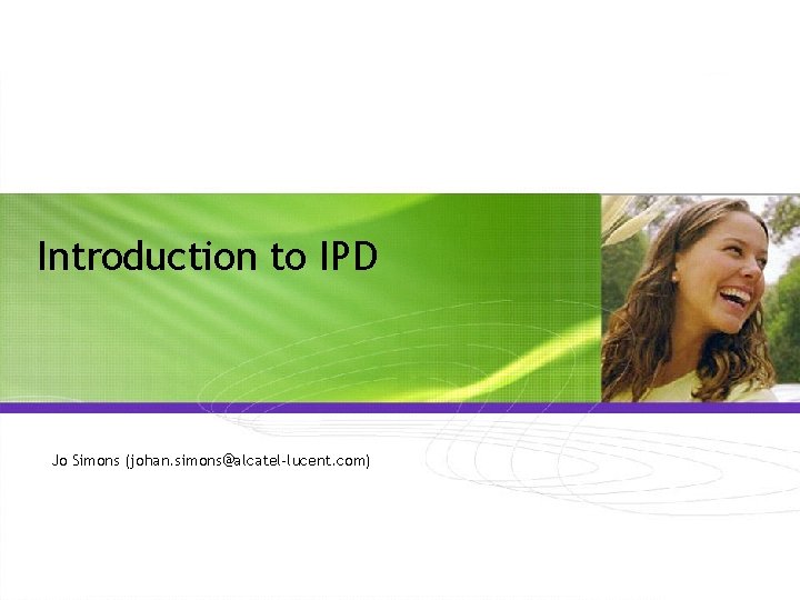 Introduction to IPD Jo Simons (johan. simons@alcatel-lucent. com) 3 FZ-04053 -2713 -DFZZA All Rights Introduction to IPD Jo Simons (johan. simons@alcatel-lucent. com) 3 FZ-04053 -2713 -DFZZA All Rights