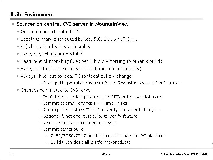 Build Environment § Sources on central CVS server in Mountain. View One main branch Build Environment § Sources on central CVS server in Mountain. View One main branch