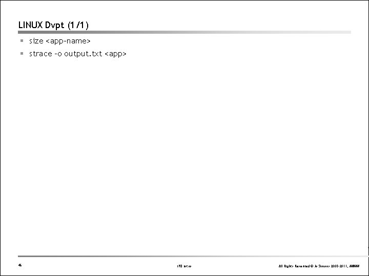 LINUX Dvpt (1/1) § size <app-name> § strace –o output. txt <app> 46 IPD LINUX Dvpt (1/1) § size <app-name> § strace –o output. txt <app> 46 IPD