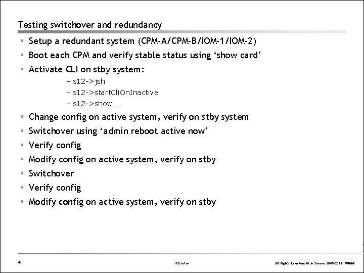 Testing switchover and redundancy § Setup a redundant system (CPM-A/CPM-B/IOM-1/IOM-2) § Boot each CPM Testing switchover and redundancy § Setup a redundant system (CPM-A/CPM-B/IOM-1/IOM-2) § Boot each CPM