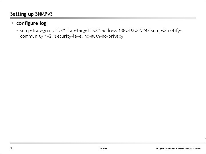 Setting up SNMPv 3 § configure log snmp-trap-group “v 3” trap-target “v 3” address Setting up SNMPv 3 § configure log snmp-trap-group “v 3” trap-target “v 3” address