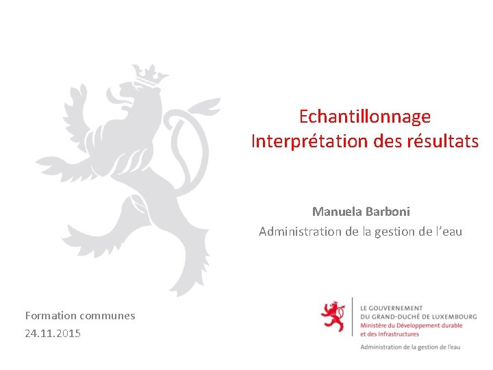 Echantillonnage Interprétation des résultats Manuela Barboni Administration de la gestion de l’eau Formation communes