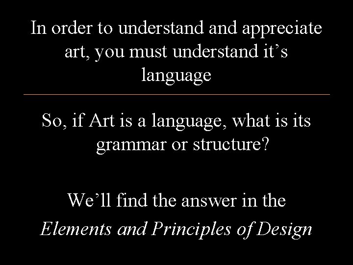 In order to understand appreciate art, you must understand it’s language So, if Art