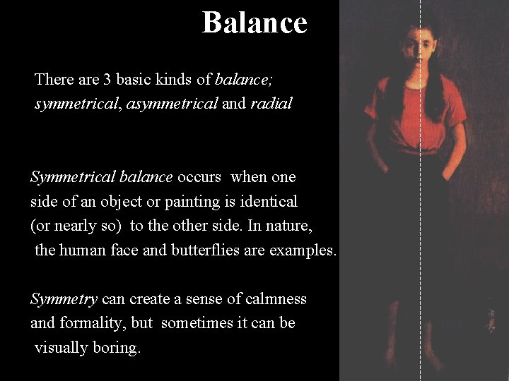 Balance There are 3 basic kinds of balance; symmetrical, asymmetrical and radial Symmetrical balance