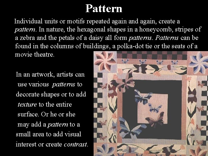 Pattern Individual units or motifs repeated again and again, create a pattern. In nature,
