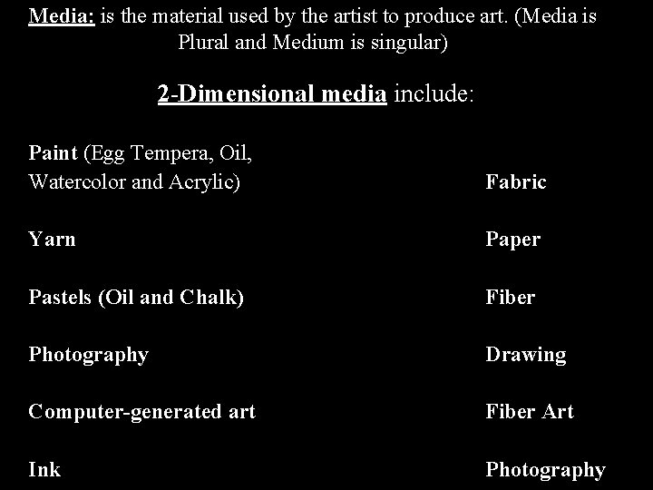 Media: is the material used by the artist to produce art. (Media is Plural