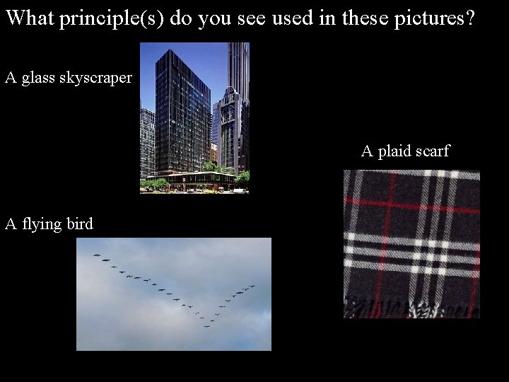 What principle(s) do you see used in these pictures? A glass skyscraper A plaid