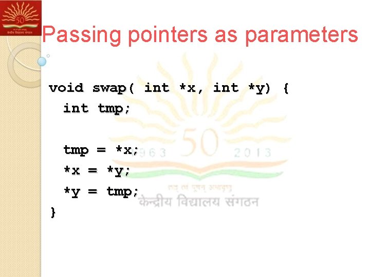 Passing pointers as parameters void swap( int *x, int *y) { int tmp; tmp