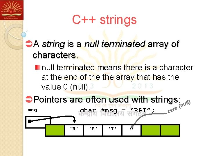 C++ strings ÜA string is a null terminated array of characters. null terminated means