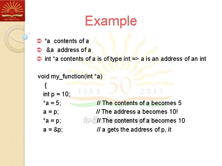 Example Ü Ü Ü *a contents of a &a address of a int *a