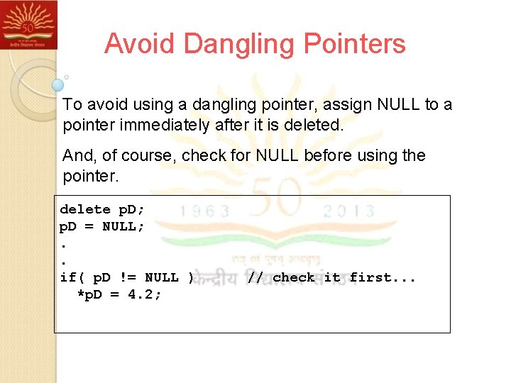 Avoid Dangling Pointers To avoid using a dangling pointer, assign NULL to a pointer