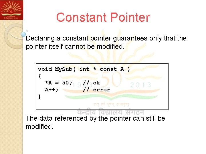 Constant Pointer Declaring a constant pointer guarantees only that the pointer itself cannot be