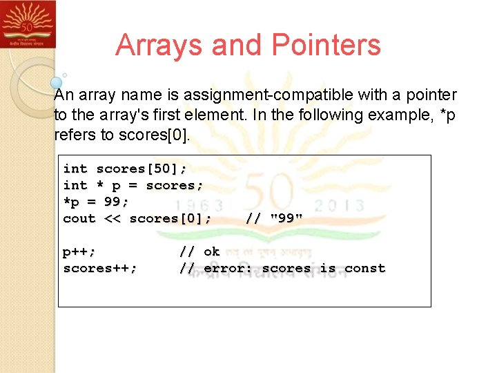 Arrays and Pointers An array name is assignment-compatible with a pointer to the array's