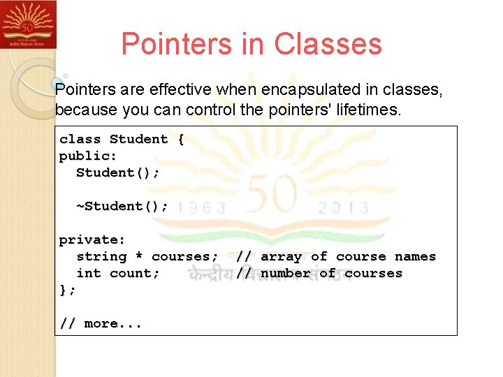 Pointers in Classes Pointers are effective when encapsulated in classes, because you can control