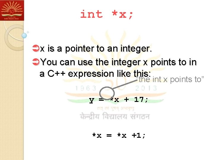 int *x; Üx is a pointer to an integer. ÜYou can use the integer