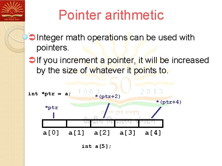 Pointer arithmetic Ü Integer math operations can be used with pointers. Ü If you