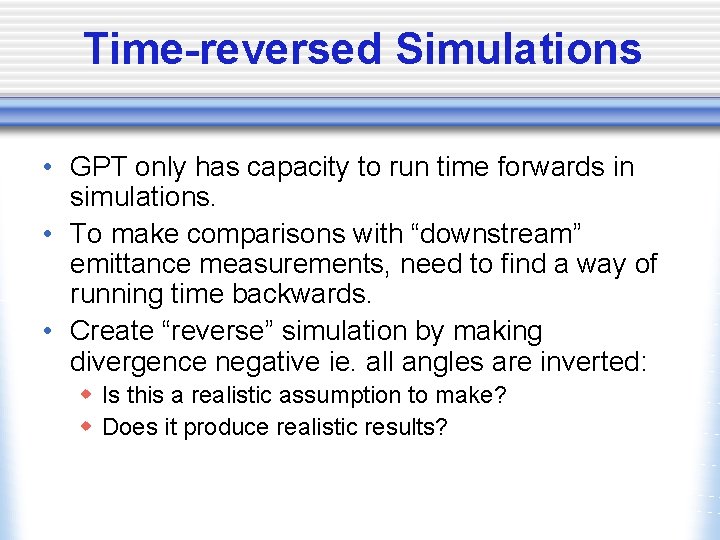 Time-reversed Simulations • GPT only has capacity to run time forwards in simulations. •