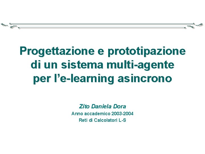 Progettazione e prototipazione di un sistema multi-agente per l’e-learning asincrono Zito Daniela Dora Anno