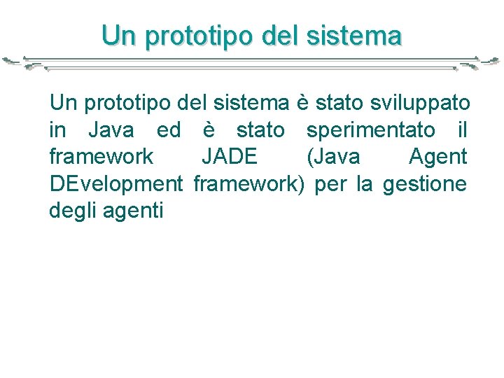 Un prototipo del sistema è stato sviluppato in Java ed è stato sperimentato il