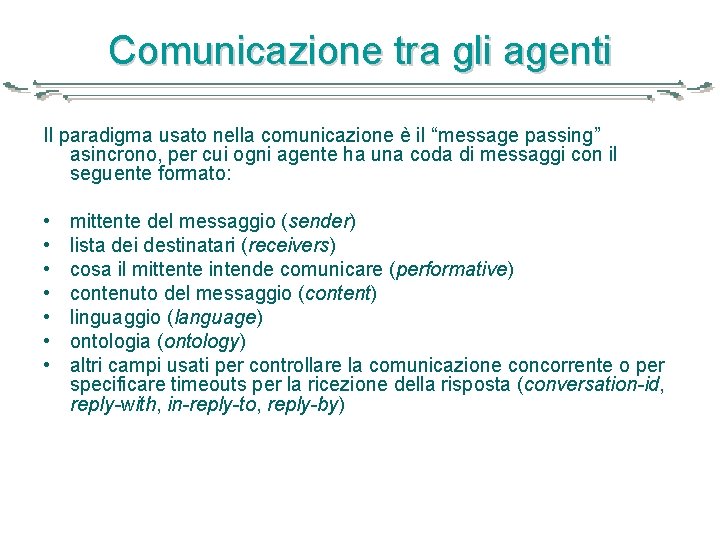 Comunicazione tra gli agenti Il paradigma usato nella comunicazione è il “message passing” asincrono,