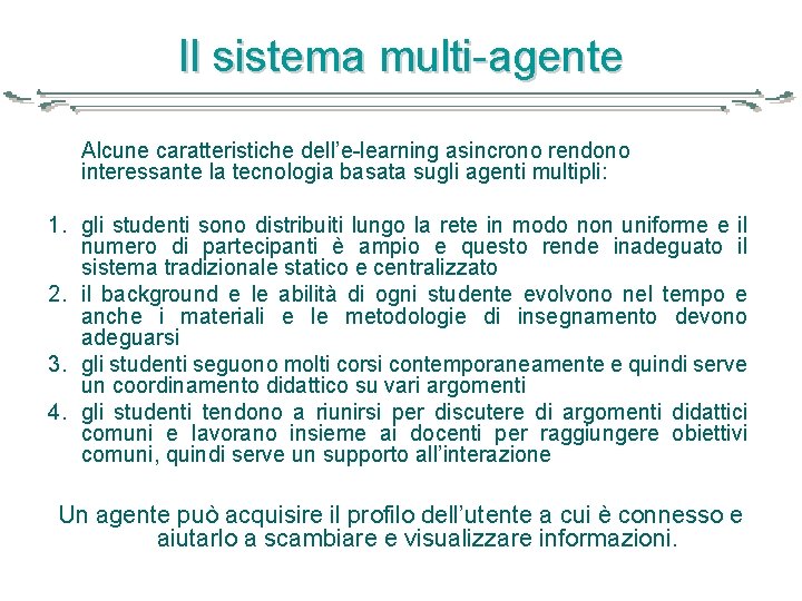 Il sistema multi-agente Alcune caratteristiche dell’e-learning asincrono rendono interessante la tecnologia basata sugli agenti