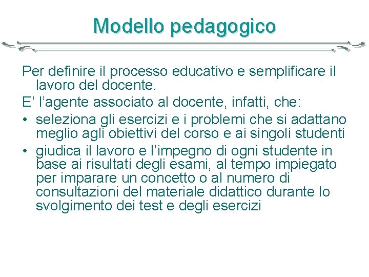 Modello pedagogico Per definire il processo educativo e semplificare il lavoro del docente. E’