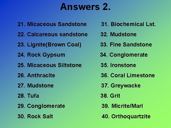 Answers 2. 21. Micaceous Sandstone 31. Biochemical Lst. 22. Calcareous sandstone 32. Mudstone 23.