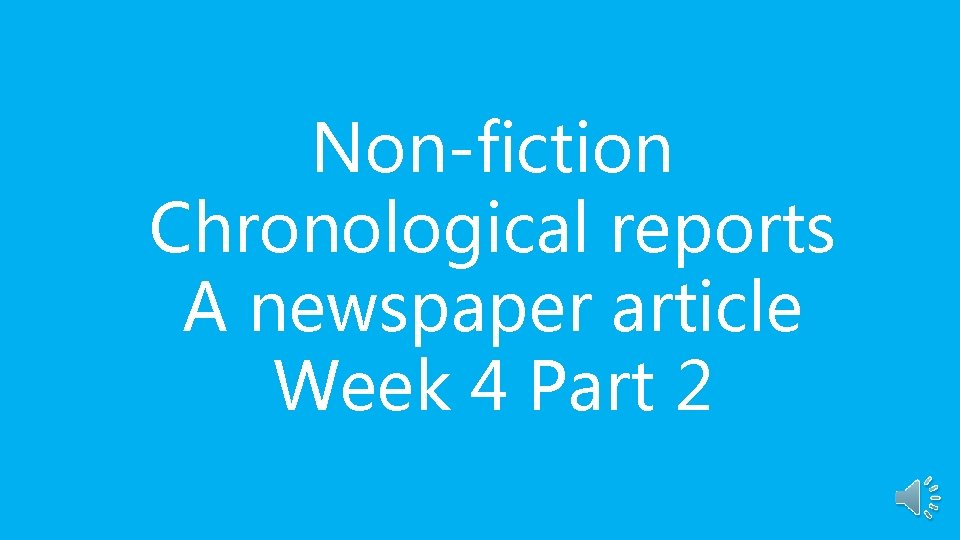 Non-fiction Chronological reports A newspaper article Week 4 Part 2 