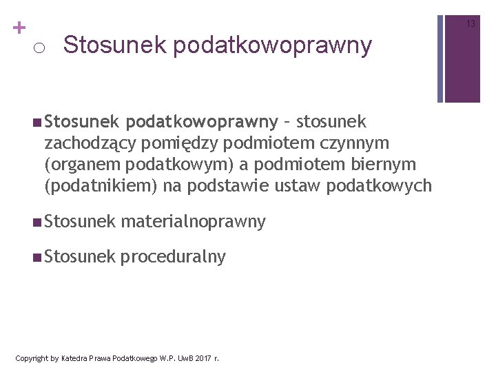 + 13 o Stosunek podatkowoprawny n Stosunek podatkowoprawny – stosunek zachodzący pomiędzy podmiotem czynnym