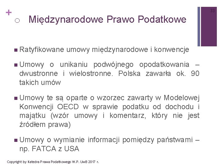 + 33 o Międzynarodowe Prawo Podatkowe n Ratyfikowane umowy międzynarodowe i konwencje n Umowy