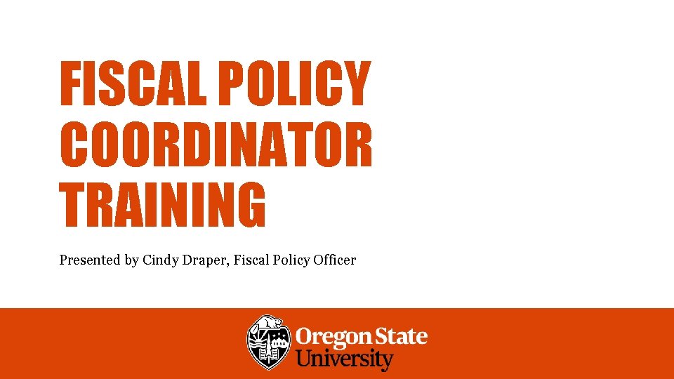 FISCAL POLICY COORDINATOR TRAINING Presented by Cindy Draper, Fiscal Policy Officer 