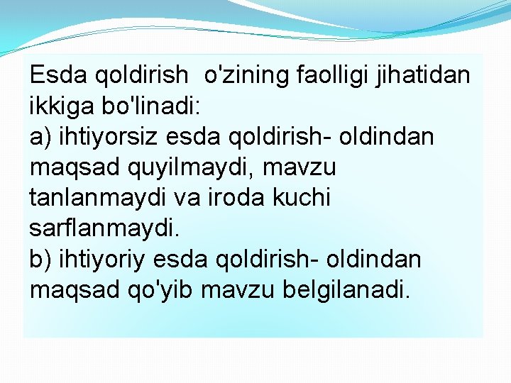 Esda qoldirish o'zining faolligi jihatidan ikkiga bo'linadi: a) ihtiyorsiz esda qoldirish- oldindan maqsad quyilmaydi,