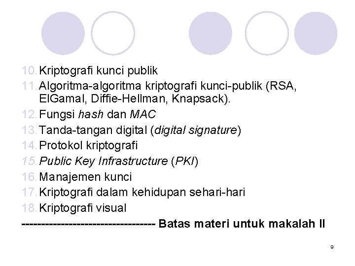 10. Kriptografi kunci publik 11. Algoritma-algoritma kriptografi kunci-publik (RSA, El. Gamal, Diffie-Hellman, Knapsack). 12.