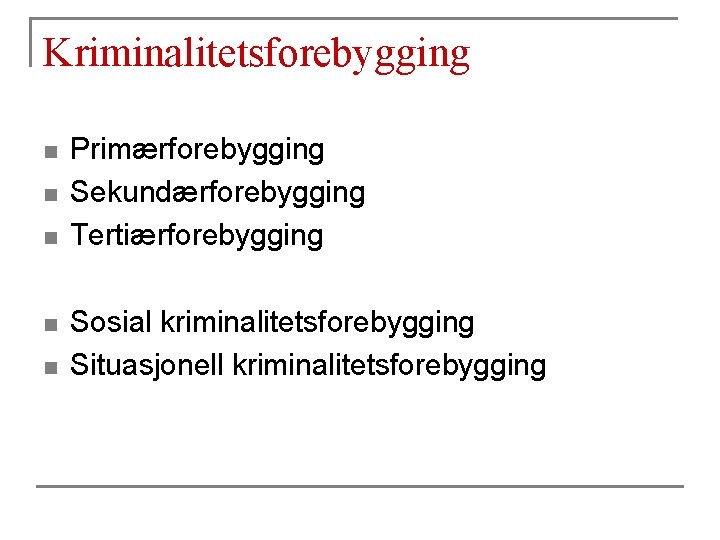 Kriminalitetsforebygging n n n Primærforebygging Sekundærforebygging Tertiærforebygging Sosial kriminalitetsforebygging Situasjonell kriminalitetsforebygging 