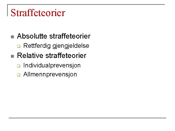 Straffeteorier n Absolutte straffeteorier q n Rettferdig gjengjeldelse Relative straffeteorier q q Individualprevensjon Allmennprevensjon