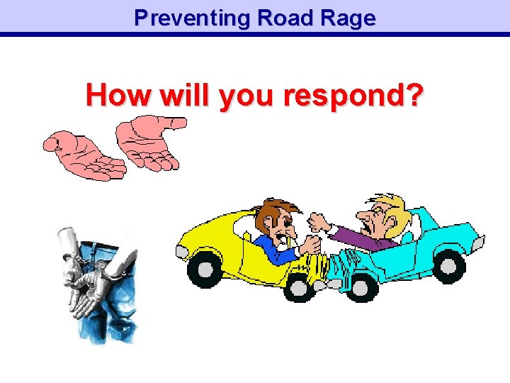 Preventing Road Rage How will you respond? 