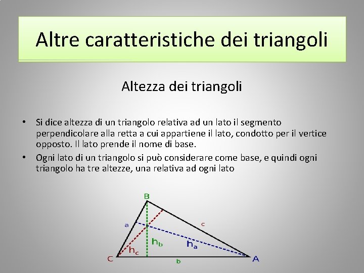 Altre caratteristiche dei triangoli Altezza dei triangoli • Si dice altezza di un triangolo