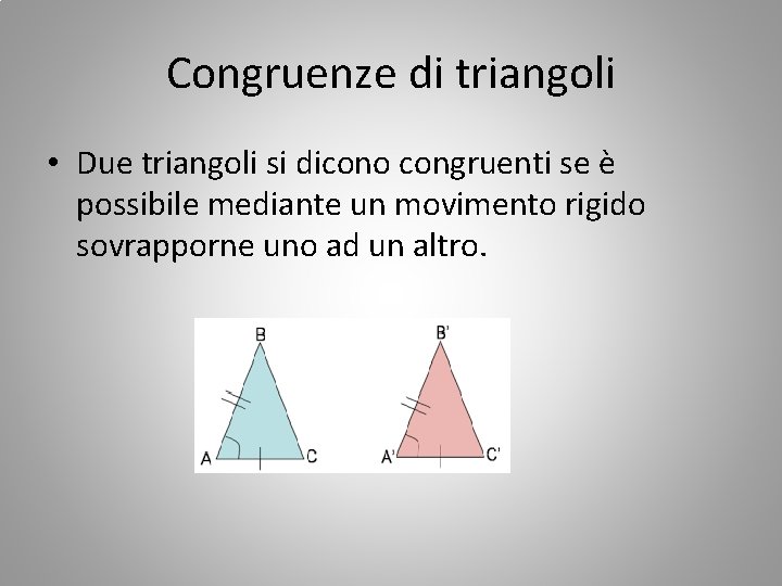 Congruenze di triangoli • Due triangoli si dicono congruenti se è possibile mediante un