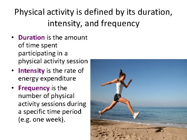 Physical activity is defined by its duration, intensity, and frequency • Duration is the