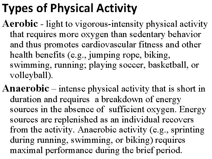 Types of Physical Activity Aerobic - light to vigorous-intensity physical activity that requires more