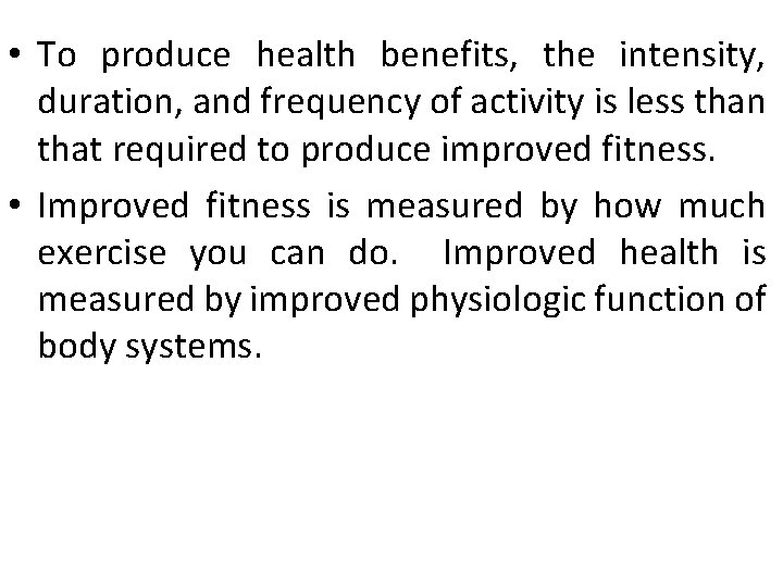  • To produce health benefits, the intensity, duration, and frequency of activity is