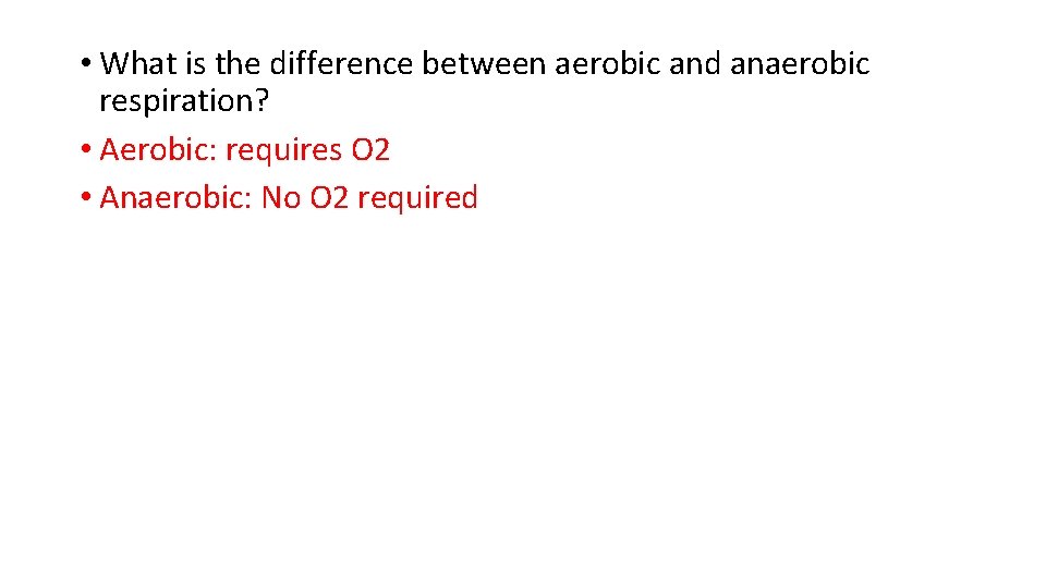 • What is the difference between aerobic and anaerobic respiration? • Aerobic: requires • What is the difference between aerobic and anaerobic respiration? • Aerobic: requires