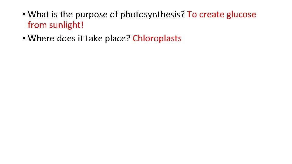 • What is the purpose of photosynthesis? To create glucose from sunlight! • • What is the purpose of photosynthesis? To create glucose from sunlight! •