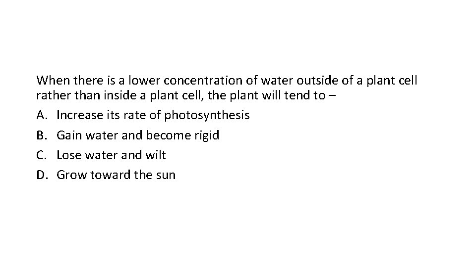 When there is a lower concentration of water outside of a plant cell rather When there is a lower concentration of water outside of a plant cell rather
