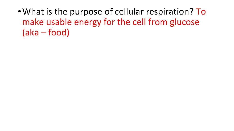 • What is the purpose of cellular respiration? To make usable energy for • What is the purpose of cellular respiration? To make usable energy for